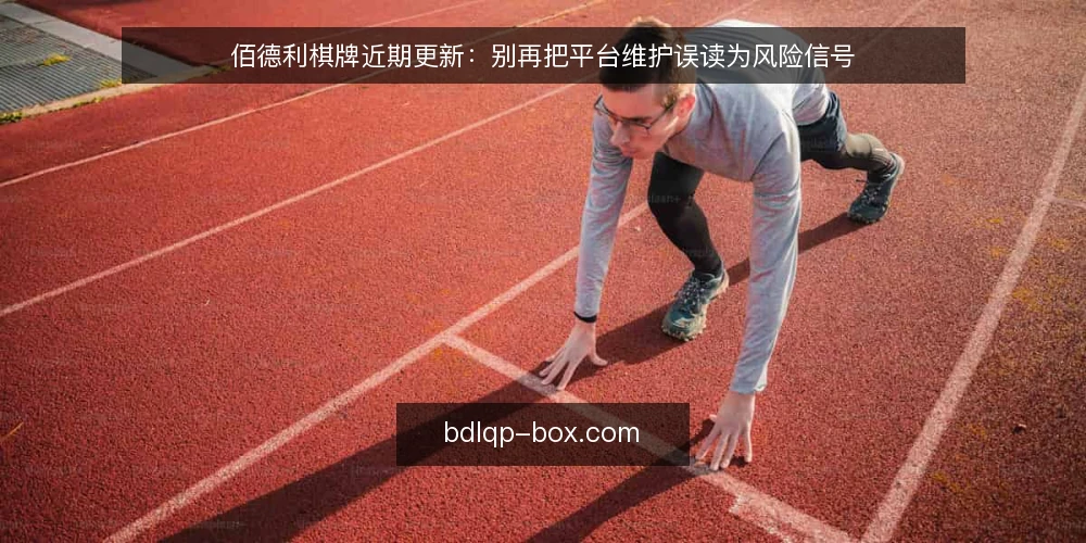 佰德利棋牌近期更新：别再把平台维护误读为风险信号 — 近期佰德利棋牌动态观察 配图