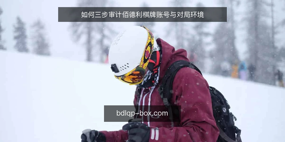 如何三步审计佰德利棋牌账号与对局环境 — 为什么现在要审计佰德利棋牌账号 配图