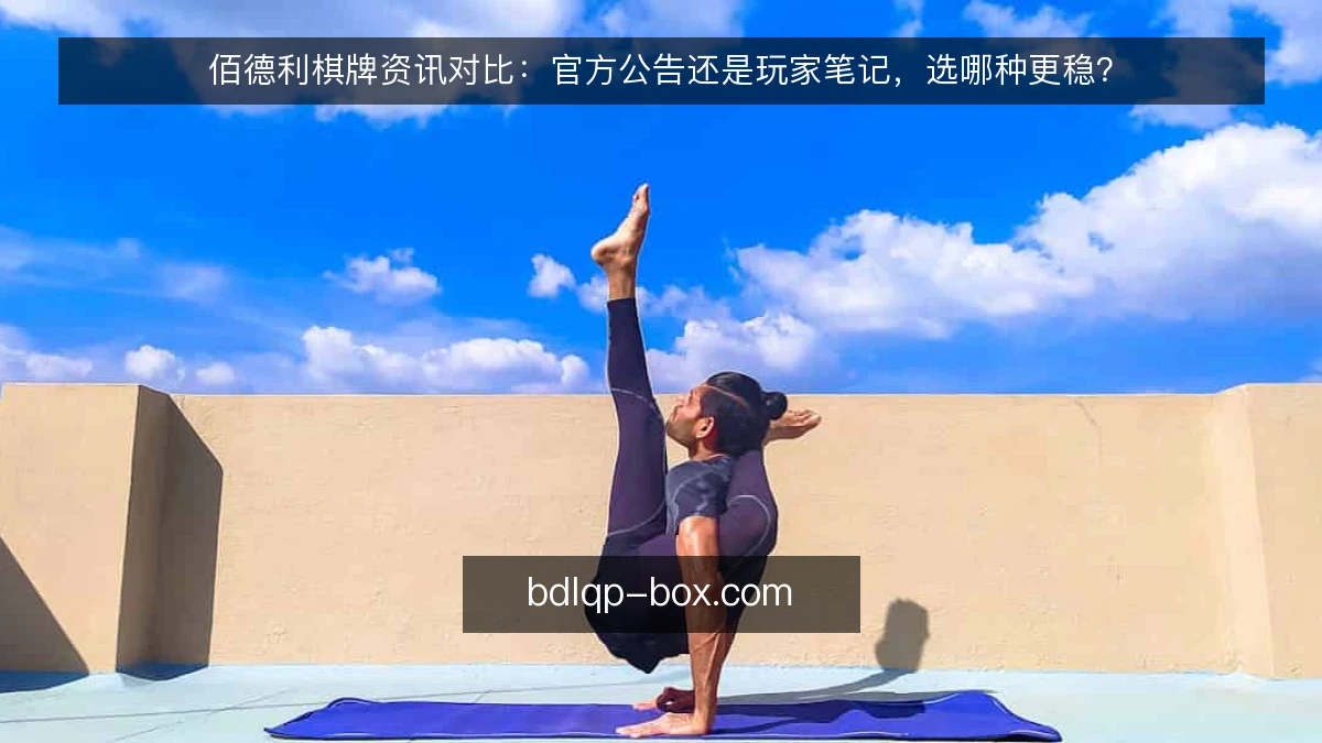 佰德利棋牌资讯对比：官方公告还是玩家笔记，选哪种更稳？